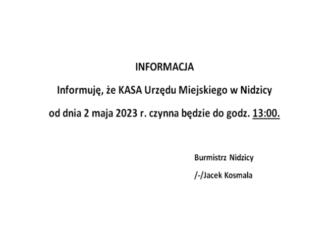 Informuję, że Kasa Urzędu Miejskiego w Nidzicy od dnia 2 maja 2023 r. czynna jest do godz. 13.00. Burmistrz Nidzicy-Jacek Kosmala